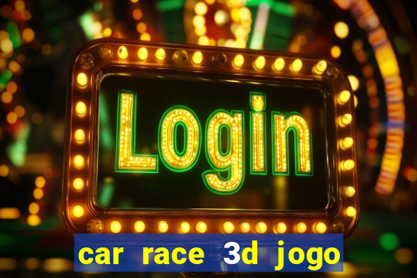 car race 3d jogo de carros